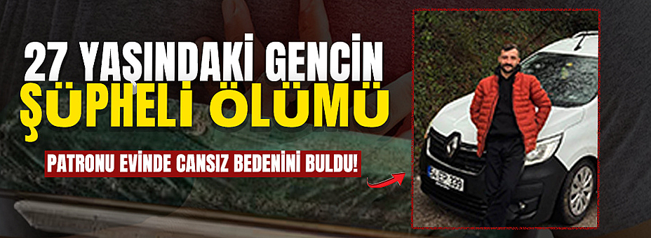 27 Yaşındaki Gencin Şüpheli Ölümü