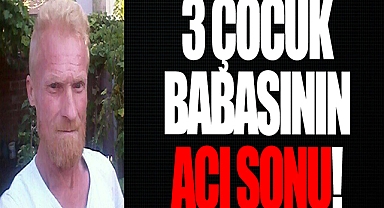 3 Çocuk Babasının Acı Sonu