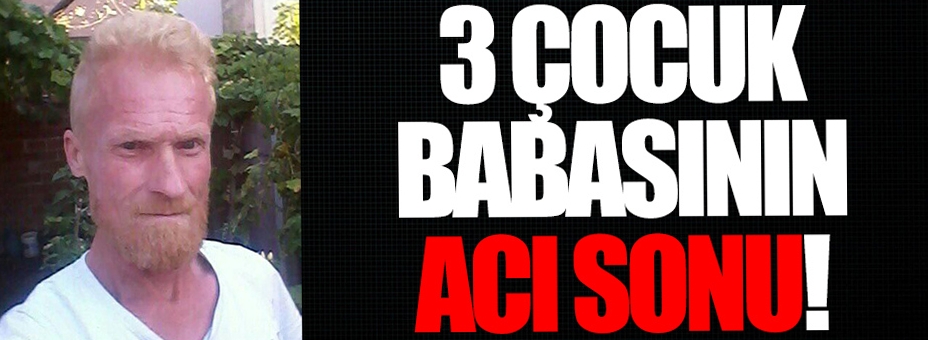 3 Çocuk Babasının Acı Sonu