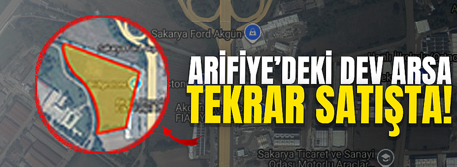 Arifiye’deki Dev Arsa Tekrar Satışta!