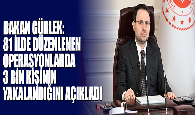 Bakan Gürlek: 81 İlde Düzenlenen Operasyonlarda 3 Bin Kişinin Yakalandığını Açıkladı