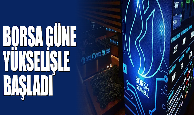 Borsa Güne Yükselişle Başladı
