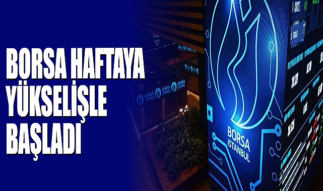 Borsa Haftaya Yükselişle Başladı