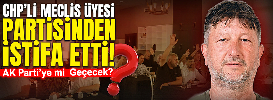 CHP’li Meclis Üyesi Partisinden İstifa Etti!
