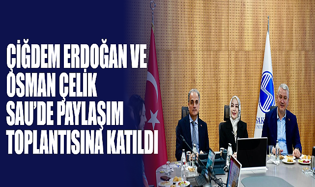 Çiğdem Erdoğan ve Osman Çelik SAU’de Paylaşım Toplantısına Katıldı