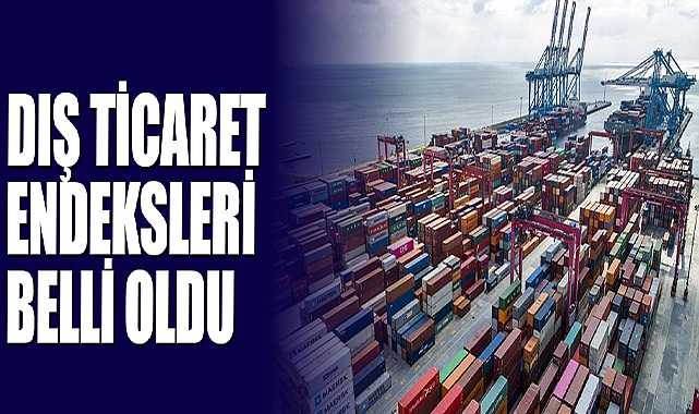 Dış Ticaret Endeksleri Belli Oldu