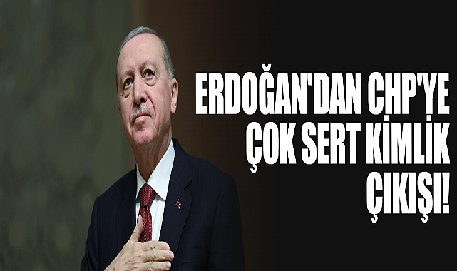 Erdoğan'dan CHP'ye Çok Sert Kimlik Çıkışı!