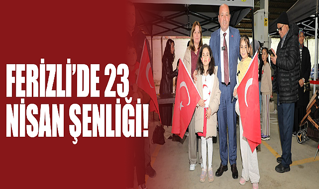 Ferizli’de 23 Nisan Şenliği!