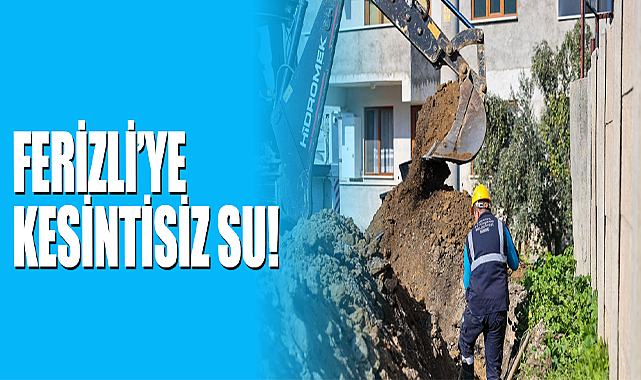 Ferizli’ye Kesintisiz Su!