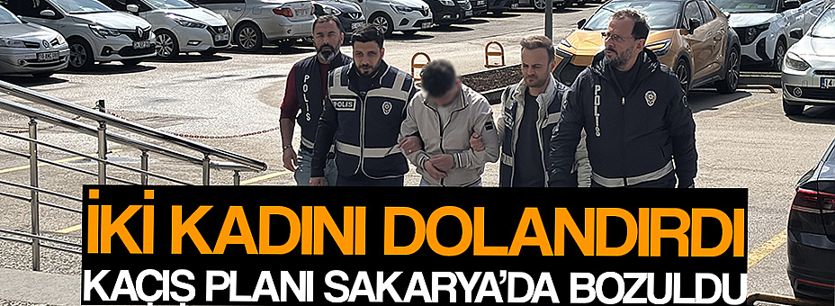 İki Kadını Dolandırdı, Kaçış Planı Sakarya’da Bozuldu