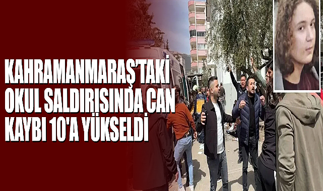 Kahramanmaraş’taki Okul Saldırısında Can Kaybı 10'a Yükseldi