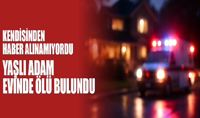 Komşuları Eve Girince Yaşlı Adamı Hareketsiz Buldu