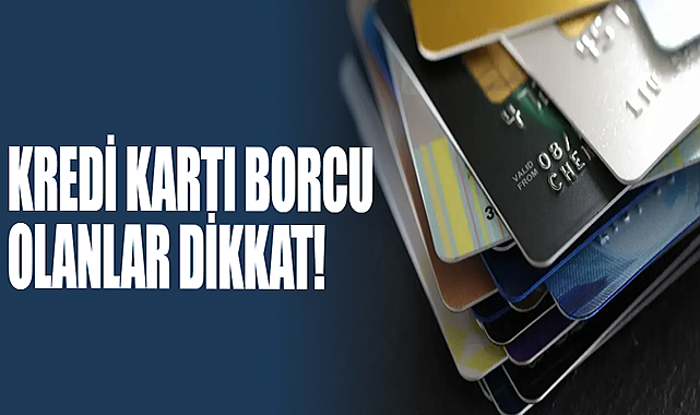 Kredi Kartı Borcu Olanlar Dikkat!
