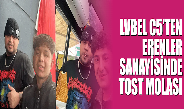 Lvbel C5’ten Erenler Sanayisinde Tost Molası