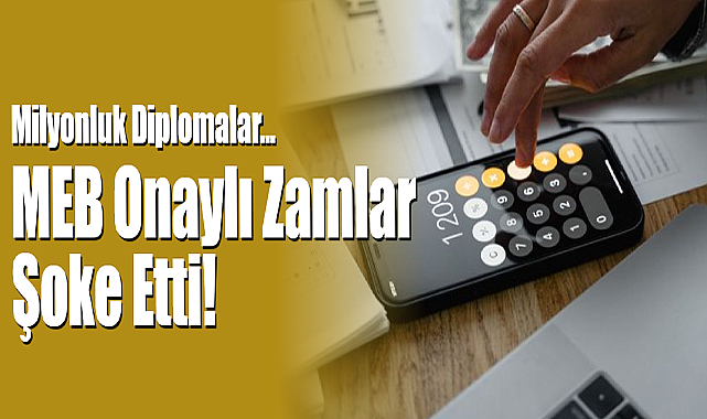 Milyonluk Diplomalar... MEB Onaylı Zamlar Şoke Etti!