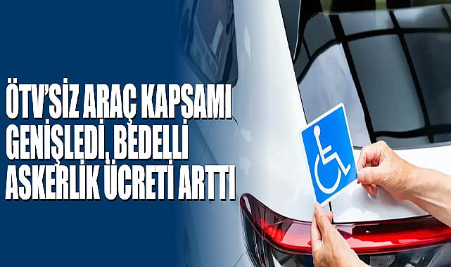 ÖTV’siz Araç Kapsamı Genişledi, Bedelli Askerlik Ücreti Arttı