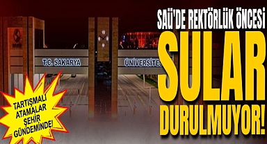 Saü'de Rektörlük Öncesi Sular Durulmuyor: Tartışmalı Atamalar Şehir Gündeminde!
