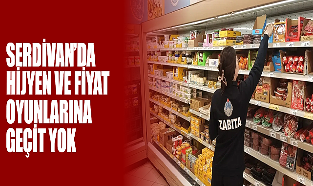 Serdivan’da Hijyen Ve Fiyat Oyunlarına Geçit Yok