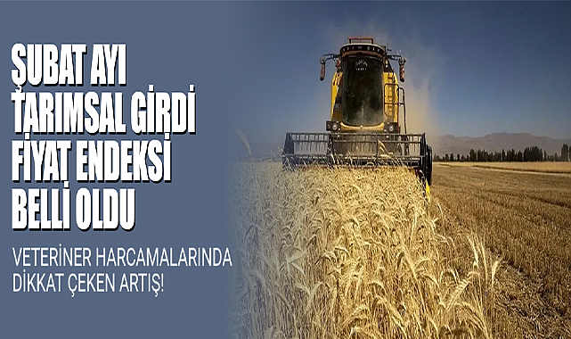 Şubat Ayı Tarımsal Girdi Fiyat Endeksi Belli Oldu