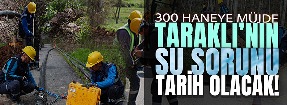 Taraklı’nın Su Sorunu Tarih Olacak!