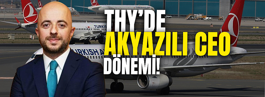 THY’de Akyazılı CEO Dönemi!