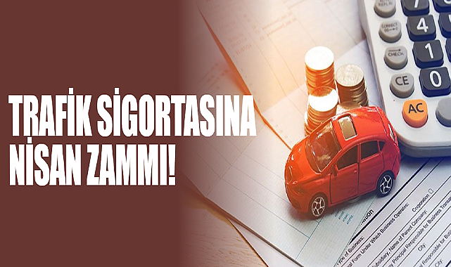 Trafik Sigortasına Nisan Zammı!