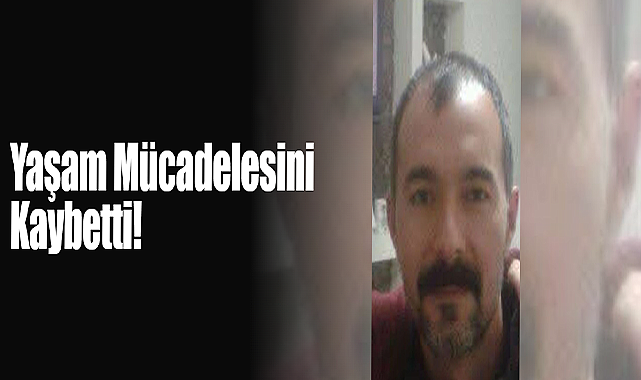 Yaşam Mücadelesini Kaybetti!