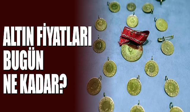 Altın Fiyatları Bugün Ne Kadar?