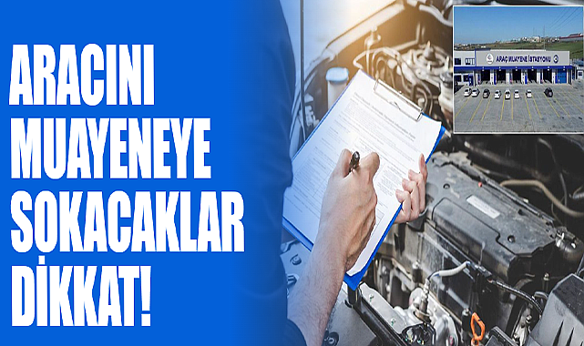 Aracını Muayeneye Sokacaklar Dikkat!