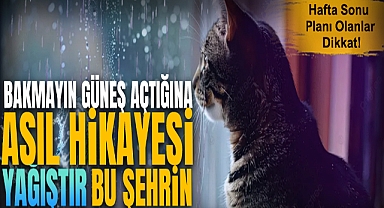Bakmayın Güneş Açtığına Asıl Hikayesi Yağıştır Bu Şehrin