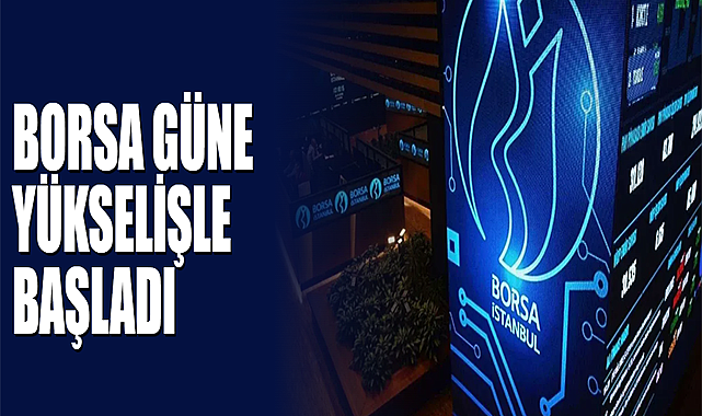 Borsa Güne Yükselişle Başladı