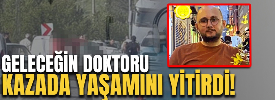 Doktor Olacaktı, Kazada Hayatını Kaybetti