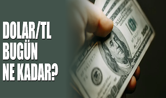 Dolar/TL Bugün Ne Kadar?
