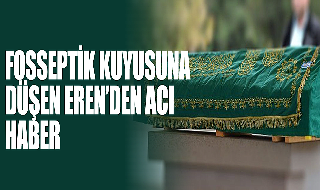 Fosseptik Kuyusuna Düşen Eren’den Acı Haber