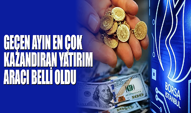 Geçen Ayın En Çok Kazandıran Yatırım Aracı Belli Oldu