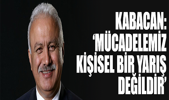 Kabacan: ‘Mücadelemiz Kişisel Bir Yarış Değildir’