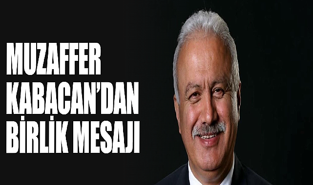 Muzaffer Kabacan’dan Birlik Mesajı