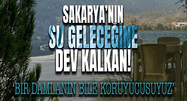 Sakarya’nın Su Geleceğine Dev Kalkan!