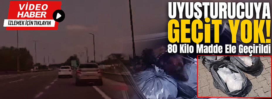 Uyuşturucuya Geçit Yok! 80 Kilo Madde Ele Geçirildi