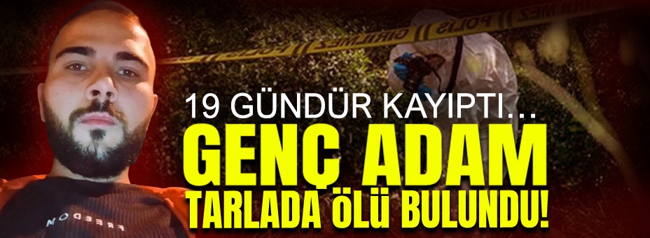 19 Gündür Kayıptı… Genç Adam Tarlada Ölü Bulundu