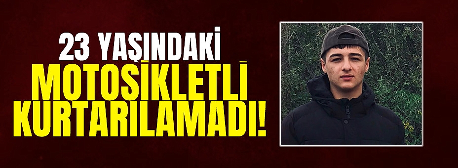 23 Yaşındaki Motosikletli Kurtarılamadı!