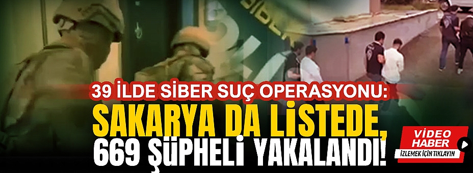 39 İlde Siber Suç Operasyonu: Sakarya da Listede, 669 Şüpheli Yakalandı