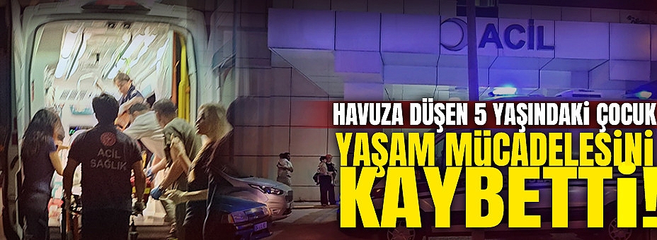 Havuza Düşen 5 Yaşındaki Çocuk Yaşam Mücadelesini Kaybetti