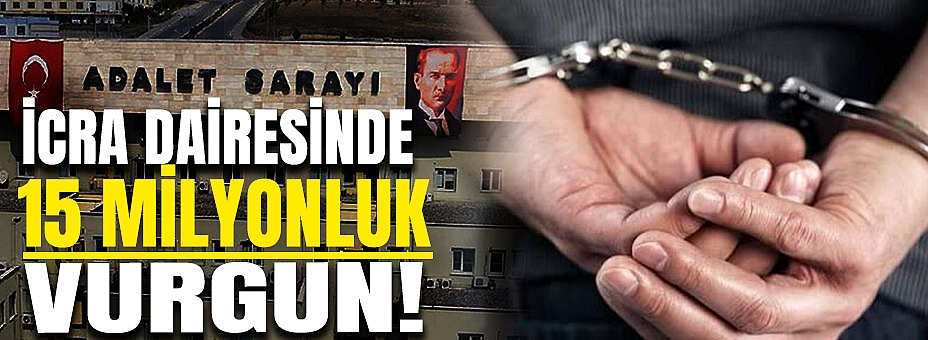 İcra Dairesinde 15 Milyonluk Vurgun!