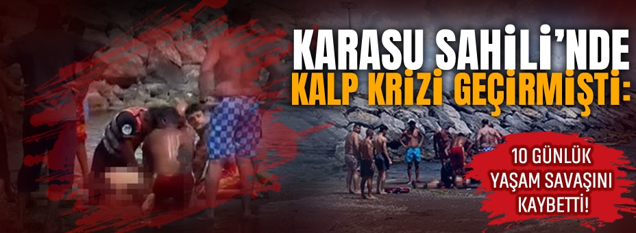 Karasu Sahili’nde Kalp Krizi Geçirmişti: 10 Günlük Yaşam Savaşını Kaybetti