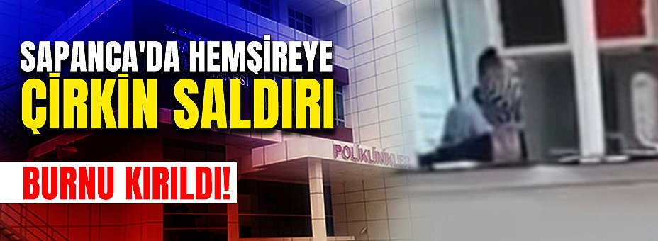 Sapanca'da Hemşireye Çirkin Saldırı!