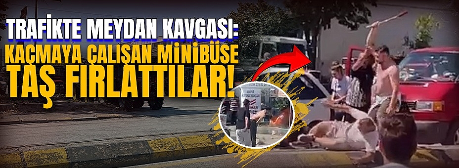 Trafikte Meydan Kavgası: Kaçmaya Çalışan Minibüse Taş Fırlattılar