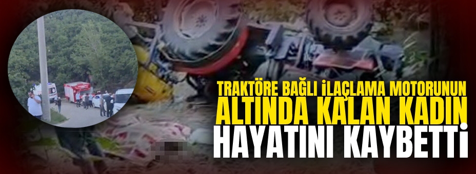 Traktöre Bağlı İlaçlama Motorunun Altında Kalan Kadın Hayatını Kaybetti